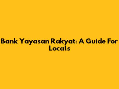 Bank Yayasan Rakyat: A Guide For Locals