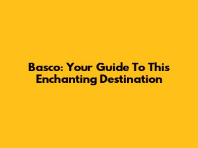 Basco: Your Guide To This Enchanting Destination