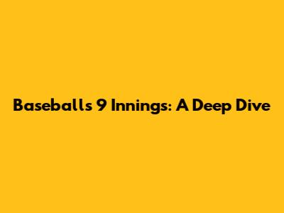Baseball's 9 Innings: A Deep Dive