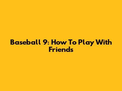 Baseball 9: How To Play With Friends