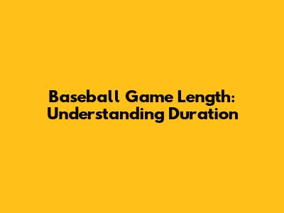 Baseball Game Length: Understanding Duration