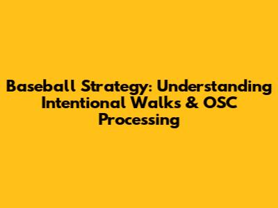 Baseball Strategy: Understanding Intentional Walks & OSC Processing