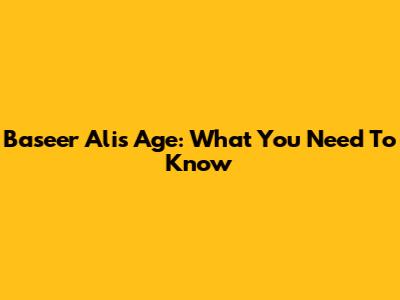 Baseer Ali's Age: What You Need To Know