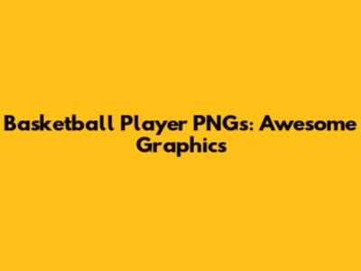 Basketball Player PNGs: Awesome Graphics