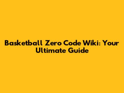 Basketball Zero Code Wiki: Your Ultimate Guide