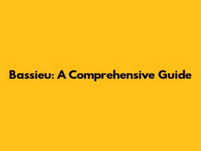 Bassieu: A Comprehensive Guide