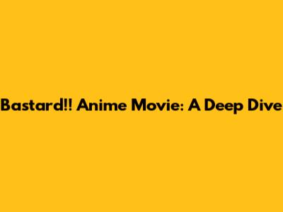 Bastard!! Anime Movie: A Deep Dive