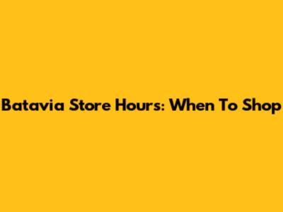 Batavia Store Hours: When To Shop