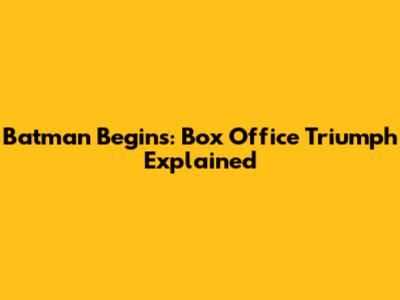 Batman Begins: Box Office Triumph Explained