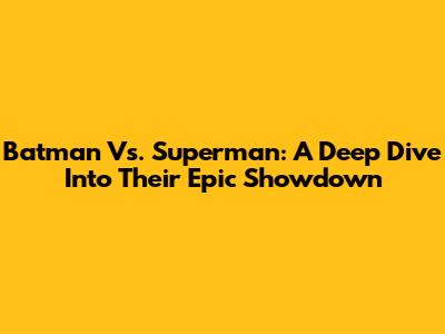 Batman Vs. Superman: A Deep Dive Into Their Epic Showdown