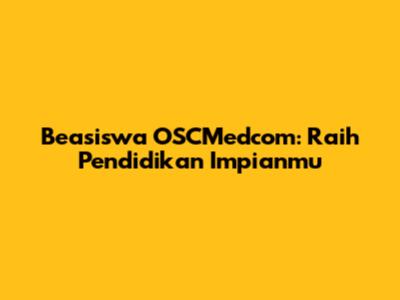 Beasiswa OSCMedcom: Raih Pendidikan Impianmu