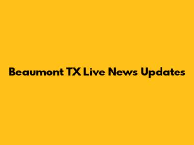 Beaumont TX Live News Updates