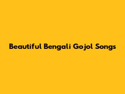 Beautiful Bengali Gojol Songs