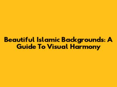 Beautiful Islamic Backgrounds: A Guide To Visual Harmony
