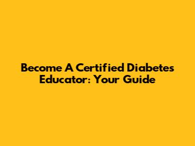 Become A Certified Diabetes Educator: Your Guide