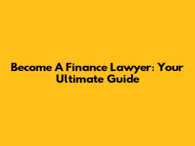 Become A Finance Lawyer: Your Ultimate Guide