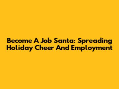 Become A Job Santa: Spreading Holiday Cheer And Employment