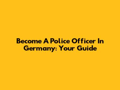 Become A Police Officer In Germany: Your Guide