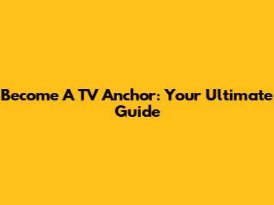 Become A TV Anchor: Your Ultimate Guide