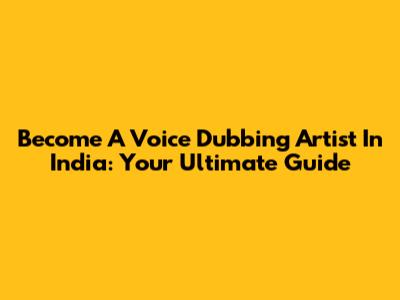 Become A Voice Dubbing Artist In India: Your Ultimate Guide