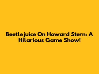 Beetlejuice On Howard Stern: A Hilarious Game Show!