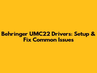 Behringer UMC22 Drivers: Setup & Fix Common Issues