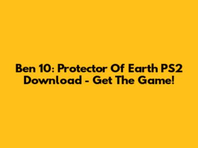 Ben 10: Protector Of Earth PS2 Download - Get The Game!