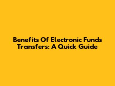 Benefits Of Electronic Funds Transfers: A Quick Guide