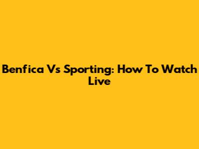 Benfica Vs Sporting: How To Watch Live