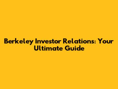 Berkeley Investor Relations: Your Ultimate Guide