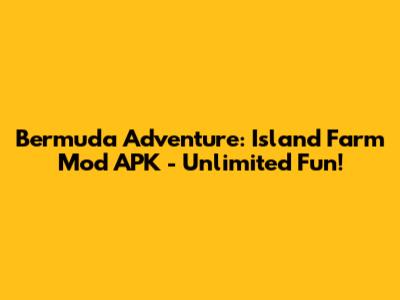 Bermuda Adventure: Island Farm Mod APK - Unlimited Fun!