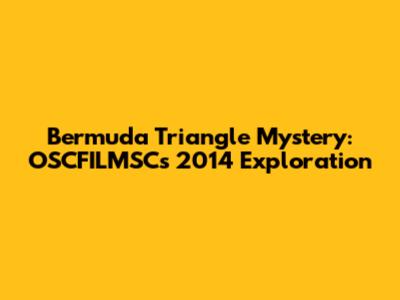 Bermuda Triangle Mystery: OSCFILMSC's 2014 Exploration