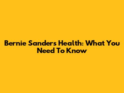 Bernie Sanders' Health: What You Need To Know