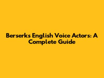 Berserk's English Voice Actors: A Complete Guide