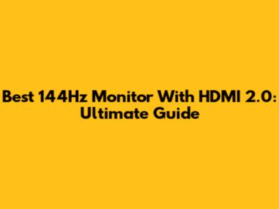 Best 144Hz Monitor With HDMI 2.0: Ultimate Guide