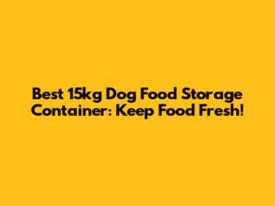 Best 15kg Dog Food Storage Container: Keep Food Fresh!
