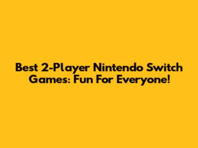 Best 2-Player Nintendo Switch Games: Fun For Everyone!