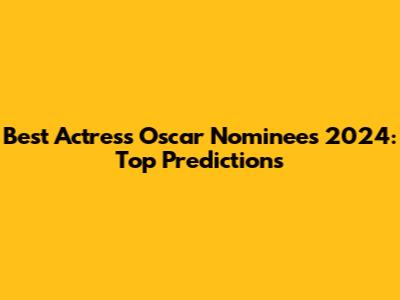Best Actress Oscar Nominees 2024: Top Predictions