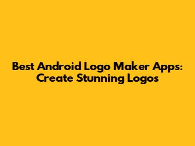 Best Android Logo Maker Apps: Create Stunning Logos