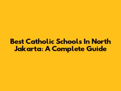 Best Catholic Schools In North Jakarta: A Complete Guide
