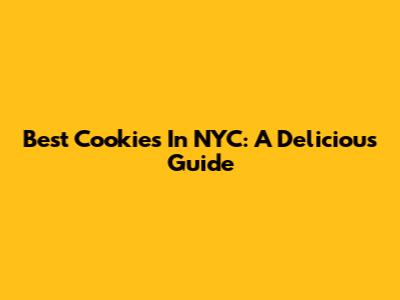 Best Cookies In NYC: A Delicious Guide