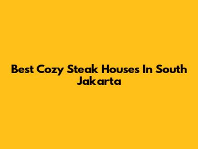 Best Cozy Steak Houses In South Jakarta