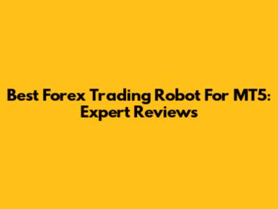 Best Forex Trading Robot For MT5: Expert Reviews