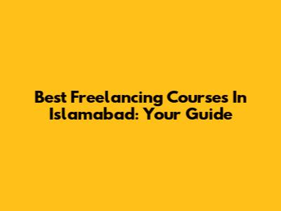 Best Freelancing Courses In Islamabad: Your Guide