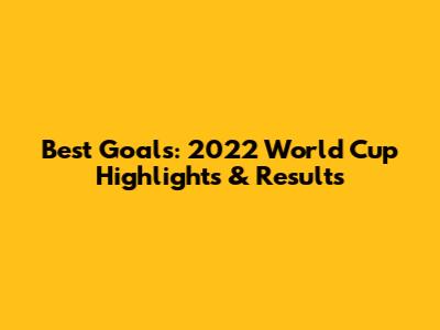 Best Goals: 2022 World Cup Highlights & Results