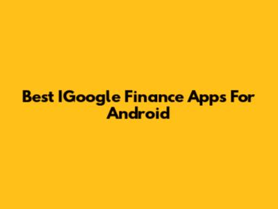 Best IGoogle Finance Apps For Android