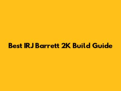 Best IRJ Barrett 2K Build Guide