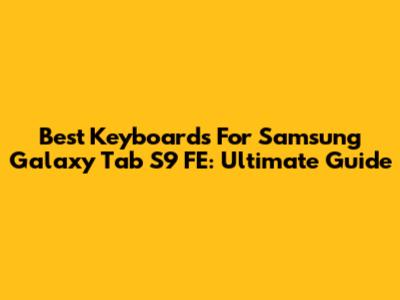 Best Keyboards For Samsung Galaxy Tab S9 FE: Ultimate Guide