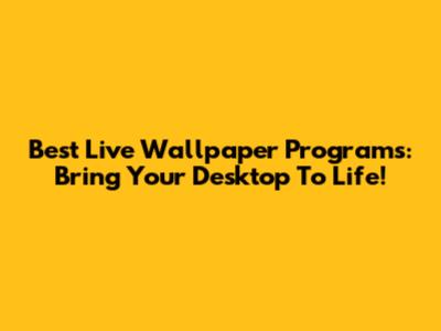 Best Live Wallpaper Programs: Bring Your Desktop To Life!
