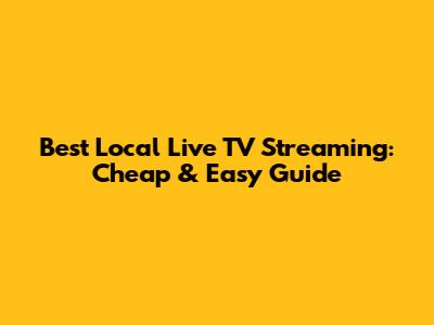 Best Local Live TV Streaming: Cheap & Easy Guide